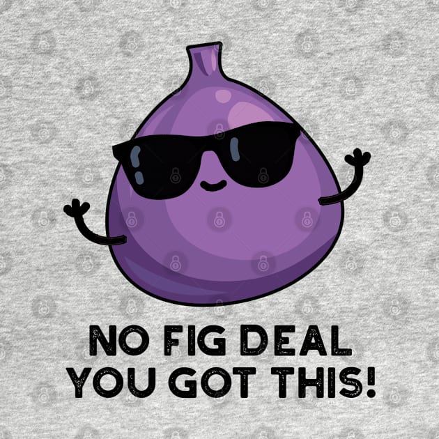 No Fig Deal I Got This Cute Fruit Pun by punnybone